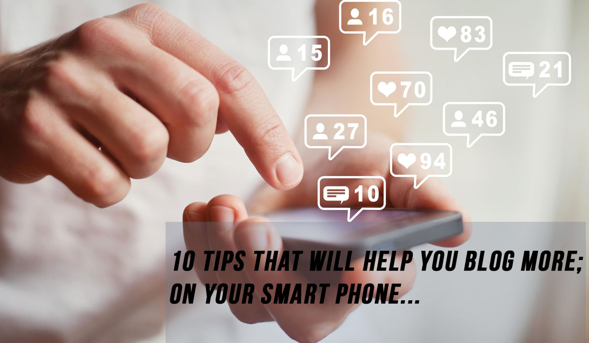 10 Tips that will help you blog more; on your smartphone